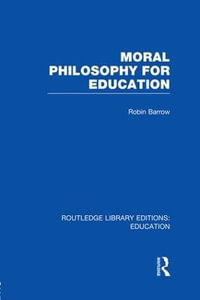 Moral Philosophy for Education (RLE Edu K) : Routledge Library Editions: Education - Robin  Barrow