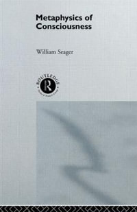 Metaphysics of Consciousness : Philosophical Issues in Science - William Seager