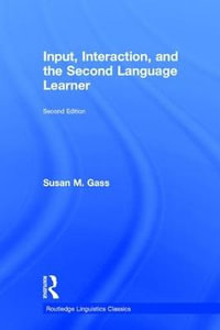 Input, Interaction, and the Second Language Learner : Routledge Linguistics Classics - Susan M.  Gass