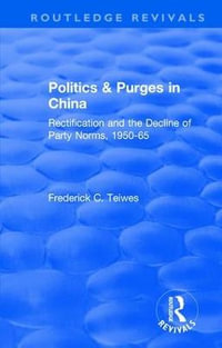 Revival : Politics and Purges in China (1980): Rectification and the Decline of Party Norms, 1950-65 - Frederick C Teiwes