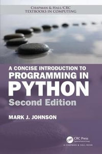 A Concise Introduction to Programming in Python : Chapman & Hall/Crc Textbooks in Computing - Mark J. Johnson
