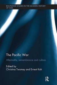The Pacific War : Aftermaths, Remembrance and Culture - Christina Twomey
