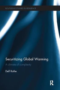 Securitizing Global Warming : A Climate of Complexity - Delf Rothe
