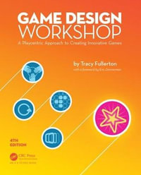 Game Design Workshop : A Playcentric Approach to Creating Innovative Games, Fourth Edition - Tracy Fullerton