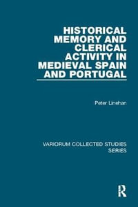 Historical Memory and Clerical Activity in Medieval Spain and Portugal : Variorum Collected Studies - Peter Linehan