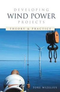 Developing Wind Power Projects : Theory and Practice - Tore Wizelius