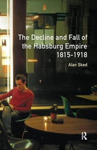 The Decline and Fall of the Habsburg Empire, 1815-1918 - Alan Sked