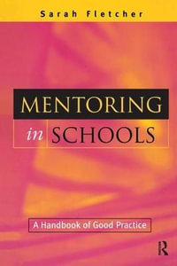 Mentoring in Schools : A Handbook of Good Practice - Sarah (Lecturer and Researcher Fletcher