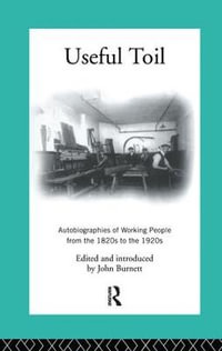 Useful Toil : Autobiographies of Working People from the 1820s to the 1920s - Proffessor John Burnett