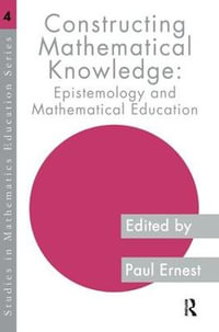 Constructing Mathematical Knowledge : Epistemology and Mathematics Education - Paul Ernest