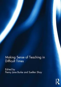 Making Sense of Teaching in Difficult Times - Penny Burke
