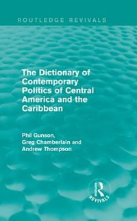 The Dictionary of Contemporary Politics of Central America and the Caribbean : Routledge Revivals: Dictionaries of Contemporary Politics - Phil Gunson