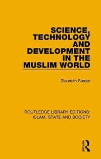 Science, Technology and Development in the Muslim World : Routledge Library Editions: Islam, State and Society - Ziauddin Sardar