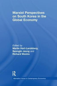 Marxist Perspectives on South Korea in the Global Economy : Alternative Voices in Contemporary Economics - Martin Hart-Landsberg