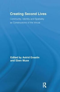 Creating Second Lives : Community, Identity and Spatiality as Constructions of the Virtual - Astrid Ensslin