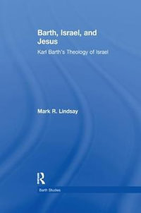 Barth, Israel, and Jesus : Karl Barth's Theology of Israel - Mark R. Lindsay