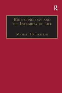 Biotechnology and the Integrity of Life : Taking Public Fears Seriously - Michael Hauskeller