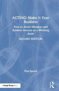 Acting : Make It Your Business: How to Avoid Mistakes and Achieve Success as a Working Actor - Paul Russell