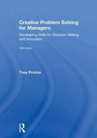 Creative Problem Solving for Managers : Developing Skills for Decision Making and Innovation - Tony Proctor