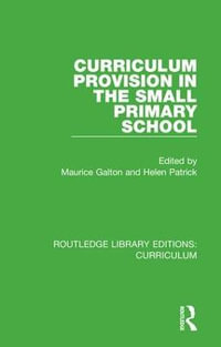 Curriculum Provision in the Small Primary School : Routledge Library Editions: Curriculum - Maurice Galton