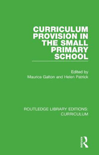Curriculum Provision in the Small Primary School : Routledge Library Editions: Curriculum - Maurice Galton