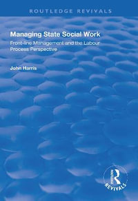 Managing State Social Work : Front-Line Management and the Labour Process Perspective - John Harris