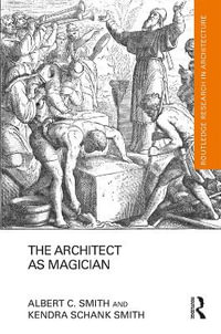 The Architect as Magician : Routledge Research in Architecture - Albert C. Smith