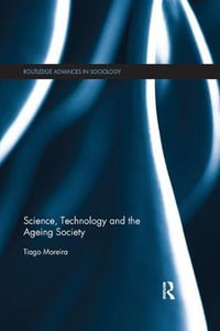 Science, Technology and the Ageing Society : Routledge Advances in Sociology - Tiago Moreira
