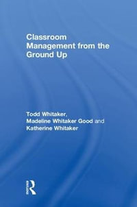 Classroom Management From the Ground Up - Todd Whitaker