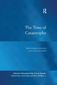 The Time of Catastrophe : Multidisciplinary Approaches to the Age of Catastrophe - Christopher Dole