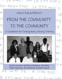 Adult ESL/Literacy From the Community to the Community : A Guidebook for Participatory Literacy Training - Ana Zambrano