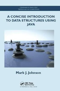 A Concise Introduction to Data Structures using Java : Chapman & Hall/CRC Textbooks in Computing - Mark J. Johnson
