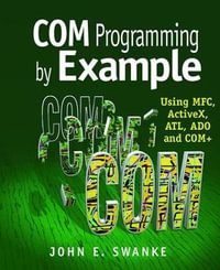 COM Programming by Example : Using MFC, ActiveX, ATL, ADO, and COM+ - John Swanke