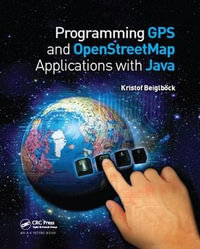 Programming GPS and OpenStreetMap Applications with Java : The RealObject Application Framework - Kristof Beiglbock