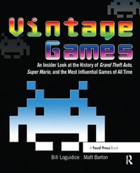 Vintage Games : An Insider Look at the History of Grand Theft Auto, Super Mario, and the Most Influential Games of All Time - Bill Loguidice