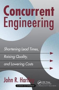 Concurrent Engineering : Shortening Lead Times, Raising Quality, and Lowering Costs - John R. Hartley