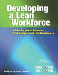 Developing a Lean Workforce : A Guide for Human Resources, Plant Managers, and Lean Coordinators - Chris  Harris
