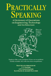 Practically Speaking : A Dictionary of Quotations on Engineering, Technology and Architecture - C.C. Gaither