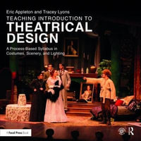 Teaching Introduction to Theatrical Design : A Process Based Syllabus in Costumes, Scenery, and Lighting - Eric Appleton
