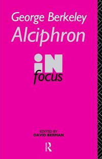 George Berkeley Alciphron in Focus : Philosophers in Focus - David Berman
