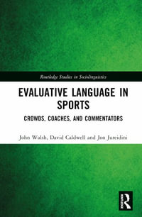Evaluative Language in Sports : Crowds, Coaches and Commentators - John Walsh