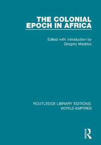 The Colonial Epoch in Africa : Routledge Library Editions: World Empires - Gregory Maddox
