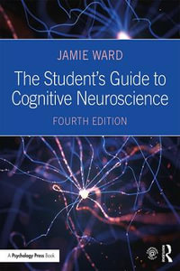 The Student's Guide to Cognitive Neuroscience : 4th edition - Jamie Ward