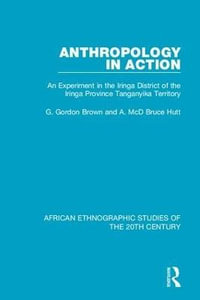 Anthropology in Action : An Experiment in the Iringa District of the Iringa Province Tanganyika Territory - A. McD Bruce Hutt