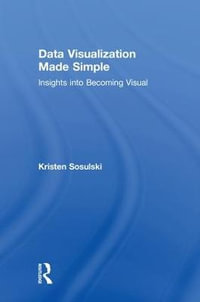 Data Visualization Made Simple : Insights into Becoming Visual - Kristen Sosulski