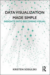 Data Visualization Made Simple : Insights into Becoming Visual - Kristen Sosulski