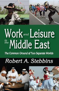 Work and Leisure in the Middle East : The Common Ground of Two Separate Worlds - Robert A. Stebbins