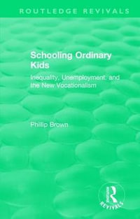Routledge Revivals: Schooling Ordinary Kids (1987) : Inequality, Unemployment, and the New Vocationalism - Phillip Brown