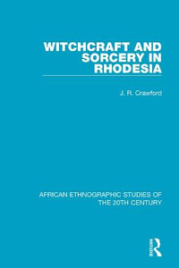 Witchcraft and Sorcery in Rhodesia : African Ethnographic Studies of the 20th Century - J. R. Crawford
