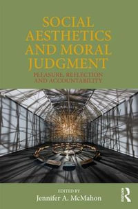 Social Aesthetics and Moral Judgment : Pleasure, Reflection and Accountability - Jennifer A. McMahon